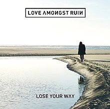 Love Amongst Ruin : Lose Your Way